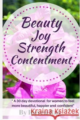 Beauty Joy Strength Contentment: A 30 day devotional for women to feel more beautiful, happier and confident Raven Ray 9781798040164