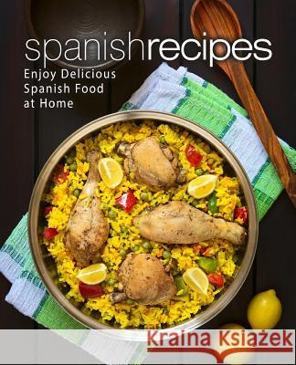 Spanish Recipes: Enjoy Delicious Spanish Food at Home (2nd Edition) Booksumo Press 9781798041895 Independently Published