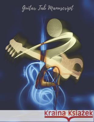 Guitar Tab Manuscript: Manuscript sheet music with guitar tabs to write & compose your own music Tistic, Br -. 9781798057940 Independently Published