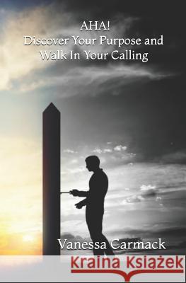 Aha! Discover Your Purpose and Walk in Your Calling Vanessa Carmack 9781798060728 Independently Published