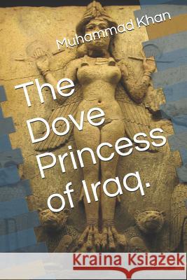 The Dove Princess of Iraq. Muhammad Manzoor Khan 9781798070666