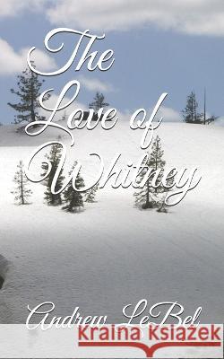 The Love of Whitney Andrew P. Lebel 9781798072578 Independently Published