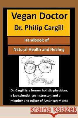 Vegan Doctor: Handbook of Natural Health and Healing Dr Philip Cargill 9781798073292 Independently Published