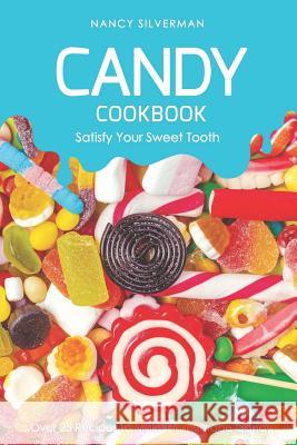 Candy Cookbook - Satisfy Your Sweet Tooth: Over 25 Recipes to Make Homemade Candy Nancy Silverman 9781798077924 Independently Published