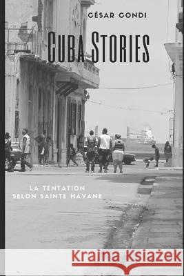 Cuba Stories...: La Tentation Selon Sainte Havane Cesar Condi 9781798079669