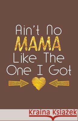 Ain't No Mama Like the One I Got Zone365 Creativ 9781798079713 Independently Published