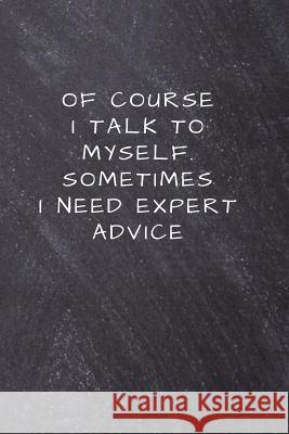 Of Course I Talk to Myself. Sometimes I Need Expert Advice. Mentor Arts Sentences 9781798083499 Independently Published