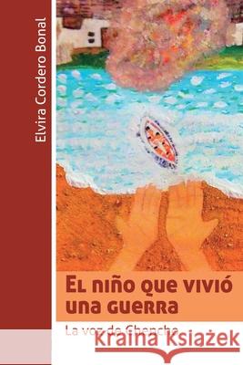 El niño que vivió una guerra: La voz de Chencho Cordero Bonal, Elvira 9781798086889 Independently Published