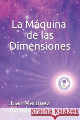 La Máquina de las Dimensiones Martínez Asensio, Juan 9781798088821