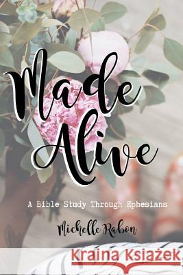 Made Alive: A Bible Study Through Ephesians Michelle Rabon 9781798102794 Independently Published
