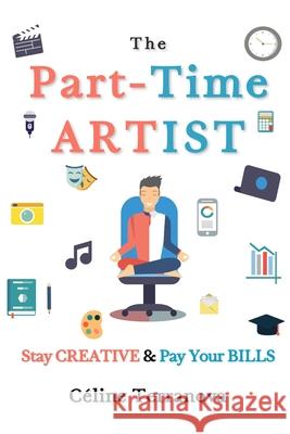 The Part-Time Artist: Stay Creative & Pay Your Bills Celine Terranova 9781798108048