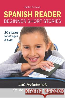 SPANISH READER Beginner Short Stories: 10 stories in Spanish for children & adults level A1 to A2 Irving, Evelyn D. 9781798112663