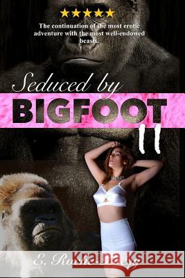 Seduced by Bigfoot II: The Continuation of the Most Erotic Adventure with the Most Well-Endowed Beasts Monster Erotica Eva Roche-Poesy 9781798115732
