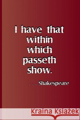 I Have That Within Which Passeth Show. . . . Shakespeare: A Quote from Hamlet by William Shakespeare Sam Diego 9781798130162