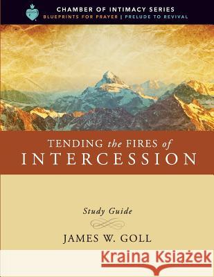 Tending the Fires of Intercession Study Guide James W. Goll 9781798136553
