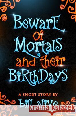 Beware of Mortals and Their Birthdays Bill Alive 9781798136584