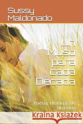 Un Muso Para Cada Década: Poesía, Historias de Una Vida Maldonado, Sussy 9781798137345