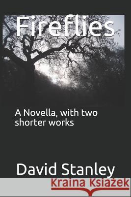 Fireflies: A Novella, with Two Shorter Works David Stanley 9781798143346 Independently Published