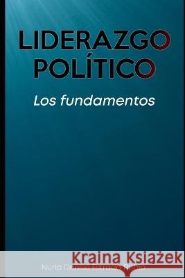 Liderazgo Politico: Los Fundamentos Nuria Denise Estrada Rubio   9781798147603 Independently Published