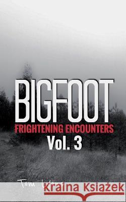 Bigfoot Frightening Encounters: Volume 3 Tom Lyons 9781798156315 Independently Published