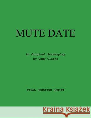 Mute Date: An Original Screenplay Cody Clarke 9781798161234