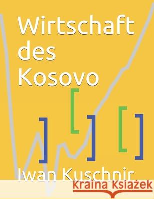 Wirtschaft des Kosovo Kuschnir, Iwan 9781798167083