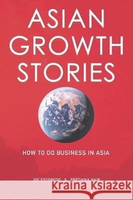 Asian Growth Stories: How To Do Business In Asia Prethika Nair Joe Escobedo 9781798169629 Independently Published