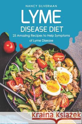 Lyme Disease Diet: 25 Amazing Recipes to Help Symptoms of Lyme Disease Nancy Silverman 9781798170489