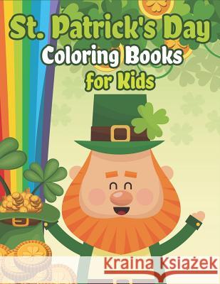 St. Patrick's Day Coloring Books for Kids: Happy St. Patrick's Day Activity Book A Fun Coloring for Learning Leprechauns, Pots of Gold, Rainbows, Clovers and More! The Coloring Book Art Design Studio 9781798176061