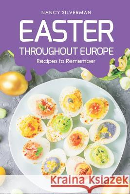 Easter Throughout Europe: Recipes to Remember Nancy Silverman 9781798191170