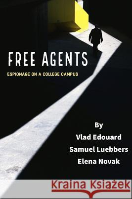 Free Agents: Espionage on a College Campus Elena Novak Sam Luebbers Vladimir Edouard 9781798192825 Independently Published