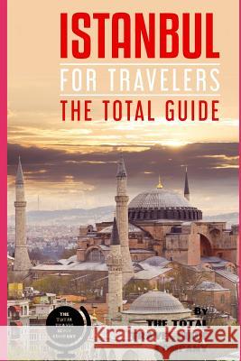 ISTANBUL FOR TRAVELERS. The total guide: The comprehensive traveling guide for all your traveling needs. By THE TOTAL TRAVEL GUIDE COMPANY Guide Company, The Total Travel 9781798201008 Independently Published