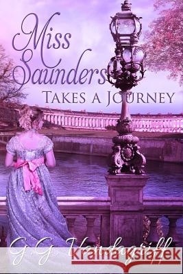 Miss Saunders Takes a Journey: A Regency Romance G. G. Vandagriff 9781798208014 Independently Published