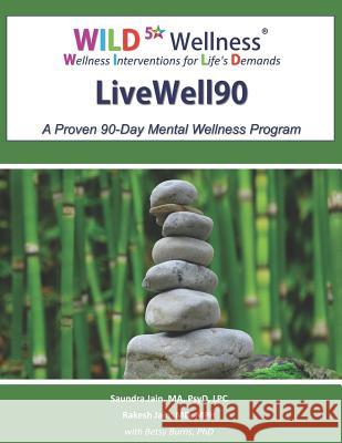 Wild 5 Wellness Livewell90: A Proven 90-Day Mental Wellness Program MD Mph Rakesh Jain Phd Betsy Burns Ma Psyd Lpc Saundra Jain 9781798210833