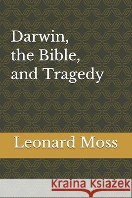 Darwin, the Bible, and Tragedy Leonard Moss 9781798213315