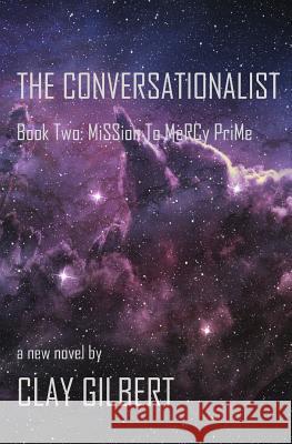 The Conversationalist: Book Two: Mission to Mercy Prime Clay Gilbert 9781798213445 Independently Published