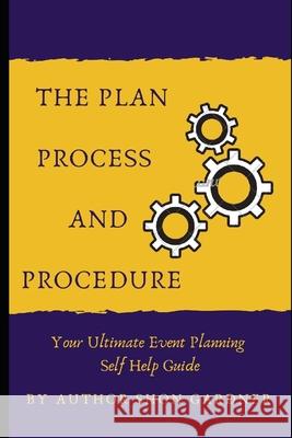 The Plan, Process and Procedure: Your Ultimate Event Planning Self-Help Guide Shon Gardner 9781798218433