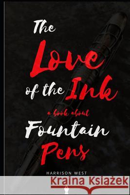 The Love of the Ink: A Book about Fountain Pens: For Beginners: Learn All about Fountain Pens in One Day Harrison West 9781798224373 Independently Published