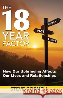 The 18-Year Factor: How our upbringing affects our lives and relationships Cornell, Steve 9781798227954