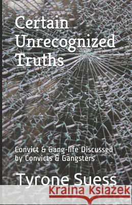Certain Unrecognized Truths: Convict & Gang-life Discussed by Convicts & Gangsters Suess, Tyrone 9781798228043