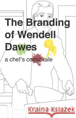 The Branding of Wendell Dawes: A Chef's Comic Tale Nao Hauser 9781798232088 Independently Published