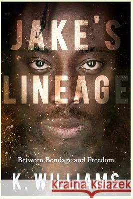Jake's Lineage: Between Bondage and Freedom K A Williams, Tee Renee 9781798233146 Independently Published
