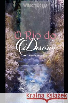 O Rio Do Destino Wilson Costa Antonio Nepomuceno Wilson Costa 9781798234891