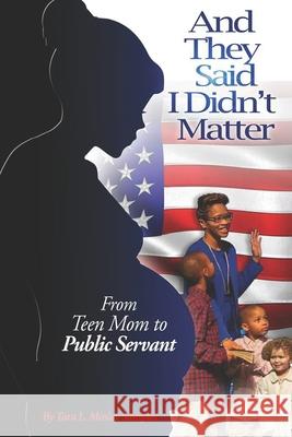 And They Said I Didn't Matter: From Teen Mom to Public Servant Lizabeth a. Rogers Debbie Juniewicz Nina Turner 9781798238684