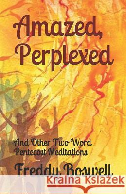 Amazed, Perplexed: And Other Two Word Pentecost Meditations Freddy Boswell 9781798239209 Independently Published