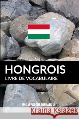 Livre de vocabulaire hongrois: Une approche thématique Pinhok Languages 9781798249444 Independently Published