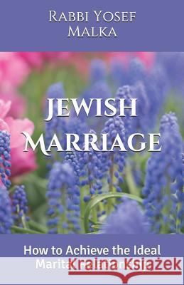 Jewish Marriage: How to Achieve the Ideal Marital Relationship Yosef Malka 9781798265956 Independently Published