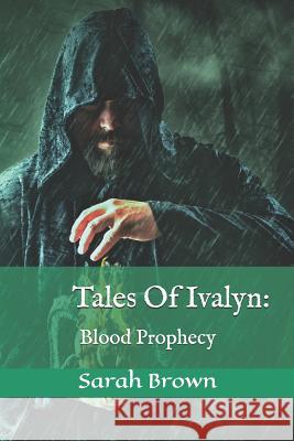 Tales Of Ivalyn: Blood Prophecy Brown, Sarah 9781798268001 Independently Published