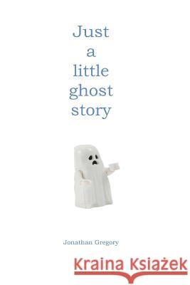 Just a Little Ghost Story Jonathan Gregory 9781798277829