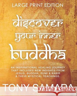 Discover Your Inner Buddha: An Inspirational Healing Journey That Includes New Insights From Jesus, Buddha, Rumi, Kabir & Their Mystical Teachings Samara, Tony 9781798287668